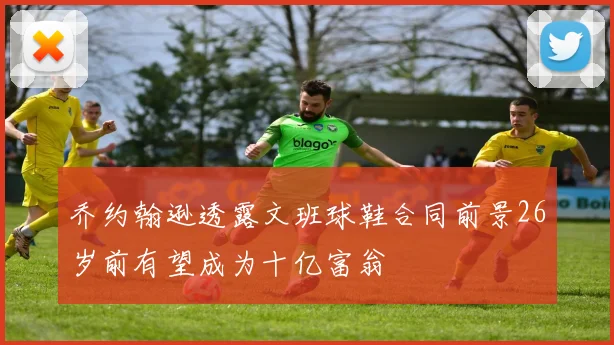 乔约翰逊透露文班球鞋合同前景26岁前有望成为十亿富翁