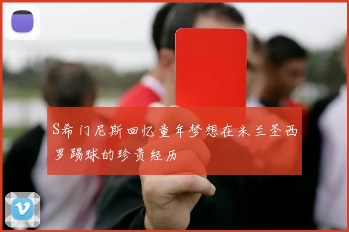 S希门尼斯回忆童年梦想在米兰圣西罗踢球的珍贵经历